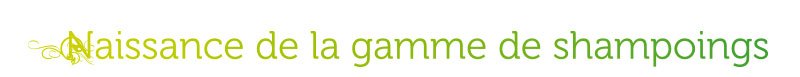 Naissance de la gamme de shampooings Naissance de la gamme de shampooings