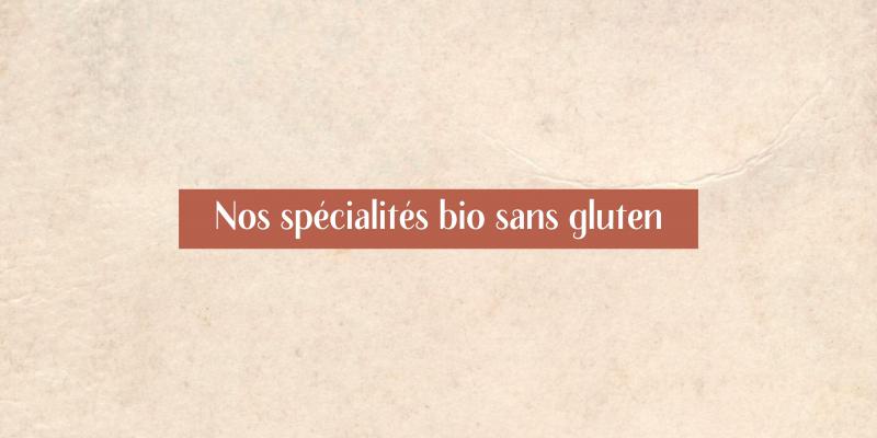 Nos spécialités bio sans gluten Nos spécialités bio sans gluten